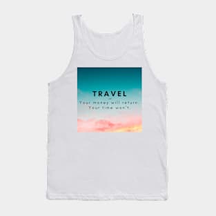 Travel. Your money will return. your time won't. Tank Top